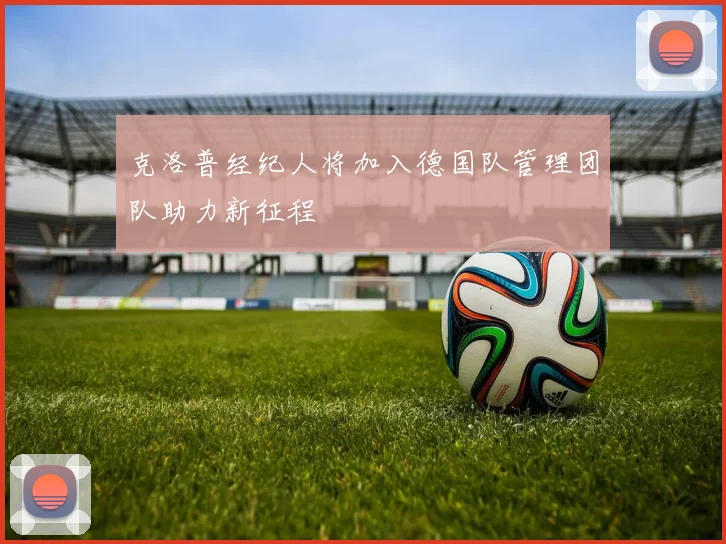 克洛普经纪人将加入德国队管理团队助力新征程